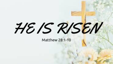 From The Manger to The Cross – Easter Sunday: He is Risen! – Matthew 28: 1-10 – April 5th, 2026