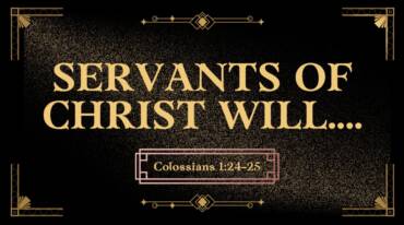 Servants of Christ Will…. – Colossians 1:24 – 2:5 – September 27th, 2026